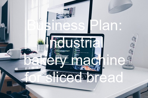 Business Plan: Industrial bakery machine for sliced bread