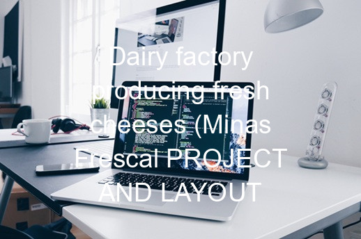 Dairy factory producing fresh cheeses (Minas Frescal PROJECT AND LAYOUT
